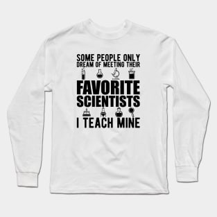 Science Teacher - Some people only dream of their favorites scientists I teach mine Long Sleeve T-Shirt